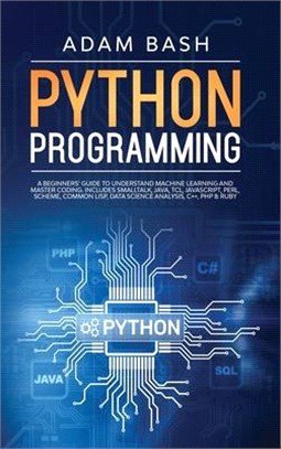 Python Programming: A beginners' guide to understand machine learning and master coding. Includes Smalltalk, Java, TCL, JavaScript, Perl,