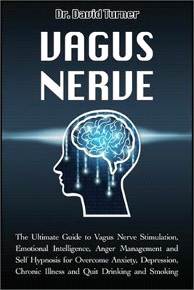 Vagus Nerve: The Ultimate Guide to Vagus Nerve Stimulation, Emotional Intelligence, Anger Management and Self Hypnosis for Overcome