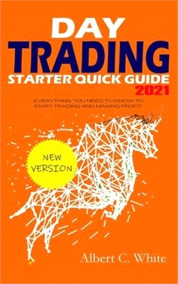 Day Trading Starter Quick Guide 2021: Everything You Need to Know to Start Trading and Making Profit