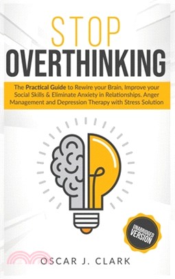 Stop Overthinking: The Practical Guide to Rewire your Brain, Improve your Social Skills & Eliminate Anxiety in Relationships. Anger Manag