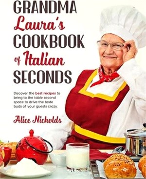 Grandma Laura's Cookbook of Italian Seconds: Discover The Best Recipes To Bring To The Table Second Space To Drive The Taste Buds Of Your Guests Crazy