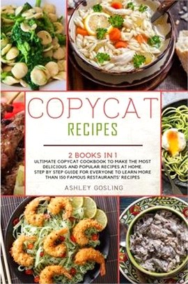 Copycat Recipes: 2 Books in 1 Ultimate Copycat Cookbook to Make the Most Delicious and Popular Recipes at Home. Step by Step Guide for