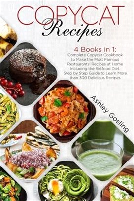 Copycat Recipes: 4 Books in 1: Complete Copycat Cookbook to Make the Most Famous Restaurants' Recipes at Home Including the Sirtfood Di