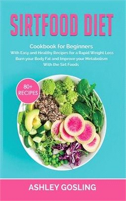 Sirtfood Diet: Cookbook for Beginners with Easy and Healthy Recipes for a Rapid Weight Loss. Burn your Body Fat and Improve your Meta