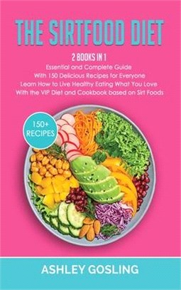 The Sirtfood Diet: 2 Books in 1 Essential and Complete Guide with 150 Delicious Recipes for Everyone. Learn How to Live Healthy Eating Wh