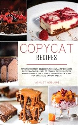 Copycat Recipes: Making the Most Delicious Restaurants' Desserts Recipes at Home. Easy to Follow Pastry Recipes for Beginners. The Ulti
