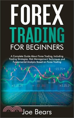 Forex Trading for Beginners: A Complete Guide About Forex Trading, Including Trading Strategies, Risk Management Techniques and Fundamental Analysi