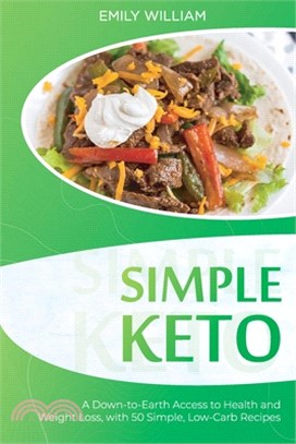 Simple Keto: A Down-to-Earth Access to Health and Weight Loss, with 50 Simple, Low-Carb Recipes