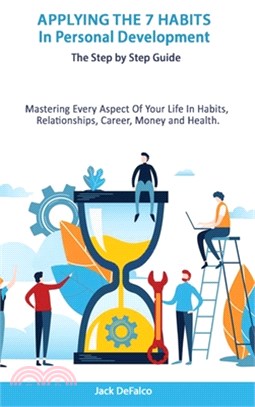 Applying The 7 Habits In Personal Development - The Step by Step Guide Mastering Every Aspect Of Your Life In Habits, Relationships, Career, Money and