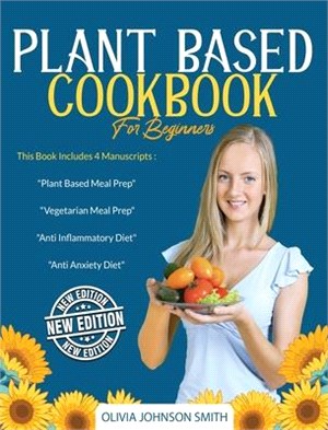 Plant Based Cookbook for Beginners: This Book Includes 4 Manuscripts: "Plant Based Meal Prep" + "Vegetarian Meal Prep" + "Anti Inflammatory Diet" + "A