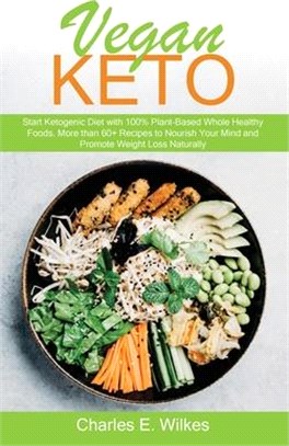 Vegan Keto: Start Ketogenic Diet with 100% Plant-Based Whole Healthy Foods. More than 60+ Recipes to Nourish Your Mind and Promote