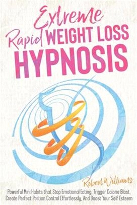 Extreme Rapid Weight Loss Hypnosis: Powerful Mini Habits that Stop Emotional Eating, Trigger Calorie Blast, Create Perfect Portion Control Effortlessl