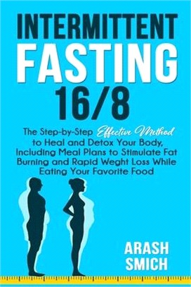 Intermittent Fasting 16/8: The Step-by-Step Effective Method to Heal and Detox Your Body, Including Meal Plans to Stimulate Fat Burning and Rapid