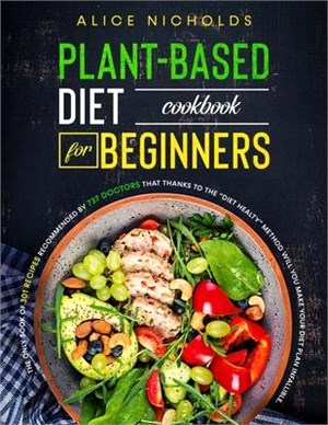 Plant based diet cookbook for beginners: The only book of 301 recipes recommended by 737 doctors that thanks to the "Diet Healty" method will you make