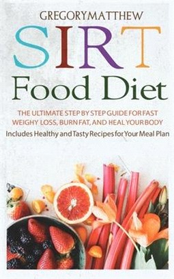 Sirtfood Diet: The Ultimate Step by Step Guide for Fast Weight Loss, Burn Fat and Heal Your Body. Includes Healthy and Tasty Recipes