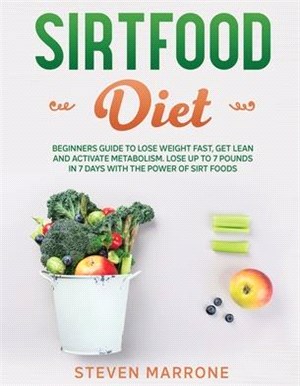 Sirtfood Diet: Beginners Guide to Lose Weight Fast, Get Lean and Activate Metabolism. Lose up to 7 Pounds in 7 Days With the Power of