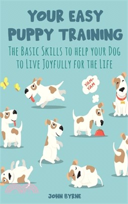 Your Easy Puppy Training: The Basic Skills to help your Dog to Live Joyfully for the Life