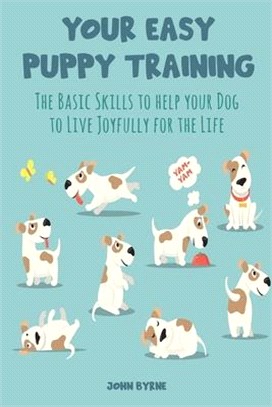 Your Easy Puppy Training: The Basic Skills to help your Dog to Live Joyfully for the Life