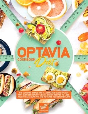 Optavia Diet Cookbook: The Ultimate Simple and Illustrated Guide of 2021 With Over 250 Healthy Lean & Green Recipes to Lose Weight Fast, Burn