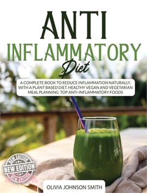 Anti Inflammatory Diet: A Complete Book To Reduce Inflammation Naturally, With a Plant Based Diet. Healthy Vegan And Vegetarian Meal Planning.