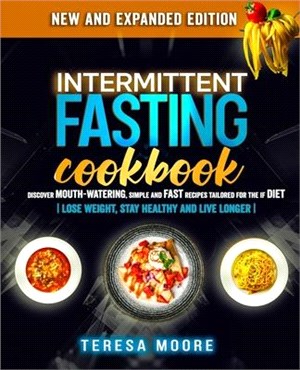 Intermittent Fasting Cookbook: Discover Mouth-Watering, Simple and Fast Recipes tailored for the IF Diet - Lose Weight, Stay Healthy and Live Longer