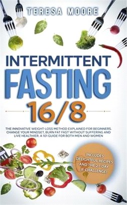 Intermittent Fasting 16/8: The Innovative Weight Loss Method Explained for Beginners. Change Your Mindset, Burn Fat Fast Without Suffering and Li