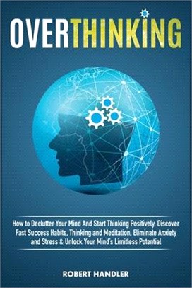 Overthinking: How To Declutter Your Mind And Start Thinking Positively, Discover Fast Success Habits, Thinking and Meditation, Elimi