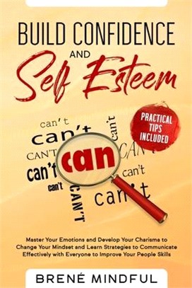 Build Confidence and Self Esteem: Master Your Emotions and Develop Your Charisma to Change Your Mindset and Learn Strategies to Communicate Effectivel