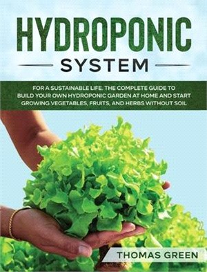 Hydroponic System: For A Sustainable Life. The Complete Guide to Build Your Own Hydroponic Garden at Home and Start Growing Vegetables, F