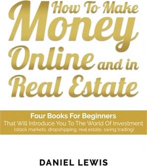 How to make money online and in Real Estate: Four books for beginners that will introduce you to the world of investment (stock markets, dropshipping,