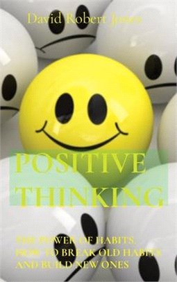 Positive Thinking: The Power of Habits. How to Break Old Habits and Build New Ones