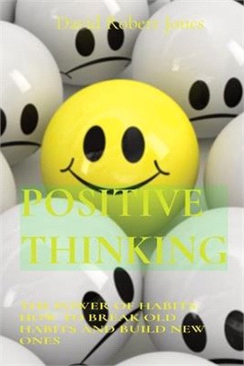Positive Thinking: The Power of Habits. How to Break Old Habits and Build New Ones