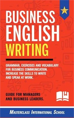 Business English Writing: Grammar, exercises and vocabulary for business communication. Increase the skills to write and speak at work. Guide fo