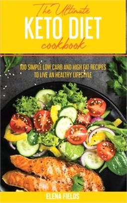 The Ultimate Keto Diet Cookbook: 100 Simple Low Carb and High Fat Recipes to Live An Healthy Lifestyle