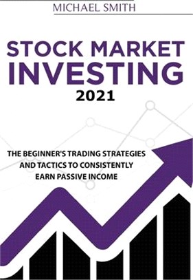 Stock Market Investing 2021: The Beginner's Trading Strategies And Tactics to Consistently Earn Passive Income