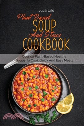 Plant Based Soup And Stews Cookbook: Over 50 Plant-Based Healthy Soups To Cook Quick And Easy Meals