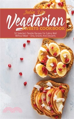 Vegetarian Sweets Cookbook: 50 Selected, Flexible Recipes For Eating Well Without Meat - Only Snacks And Desserts