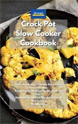 Crockpot Slow Cooker Cookbook: Easy and Budget Friendly Recipes on Heart-Healthy Recipes with Mediterranean and Keto Diet. Healthy Lifestyle for Weig
