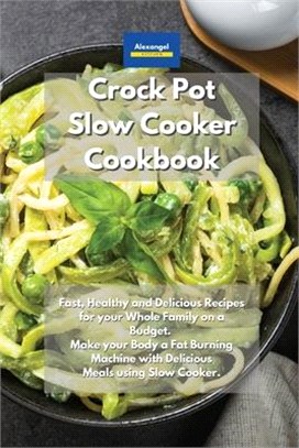 Crockpot Slow Cooker Cookbook: Fast, Healthy and Delicious Recipes for your Whole Family on a Budget. Make your Body a Fat Burning Machine with Delic