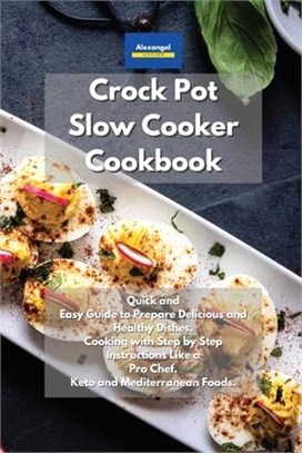 Crockpot Slow Cooker Cookbook: Quick and Easy Guide to Prepare Delicious and Healthy Dishes. Cooking with Step by Step instructions like a Pro Chef.