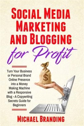 Social Media Marketing and Blogging for Profit: Turn Your Business or Personal Brand Online Presence into a Money Making Machine with a Responsive Blo