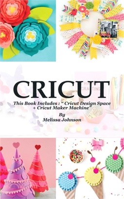 Cricut: This Book Includes: " Cricut Design Space + Cricut Maker Machine"