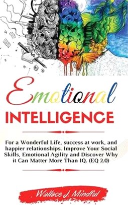 Emotional Intelligence: For a Wonderful Life, success at work, and happier relationships. Improve Your Social Skills, Emotional Agility and Di