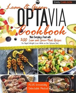 Lean and Green Optavia Cookbook: Make Everyday a Feast with 200 Lean and Green Meals Recipes for Rapid Weight Loss While on the Optavia Diet, PLUS Irr
