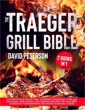 The Traeger Grill Bible.: 2 Books in 1: Ultimate Wood Pellet Grill & Smoker Cookbook. Over 600 Delicious, Time-Saving, and Unusual Recipes For Y