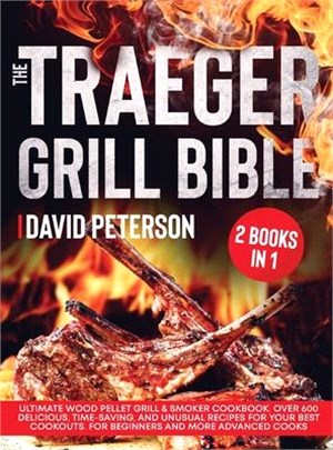 The Traeger Grill Bible.: 2 Books in 1: Ultimate Wood Pellet Grill & Smoker Cookbook. Over 600 Delicious, Time-Saving, and Unusual Recipes For Y