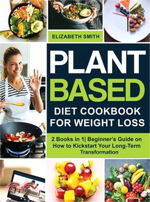 Plant Based Diet Cookbook for Weight Loss: 2 Books in 1- Beginner's Guide on How to Kickstart Your Long-Term Transformation