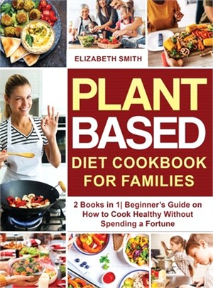 Plant Based Diet Cookbook for Families: 2 Books in 1- Beginner's Guide on How to Cook Healthy Without Spending a Fortune
