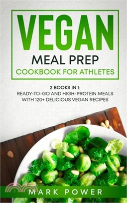 Vegan Meal Prep Cookbook for Athletes: 2 Books in 1: Ready-to-Go and High-Protein Meals with 120+ Delicious Vegan Recipes