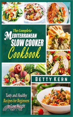 The Complete Mediterranean Diet Slow Cooker Cookbook: Tasty and Healthy Recipes for Beginners to Lose Weight
